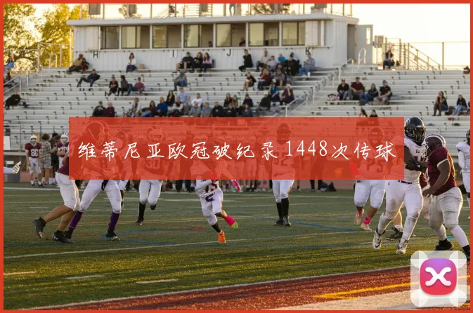 维蒂尼亚欧冠破纪录 1448次传球
